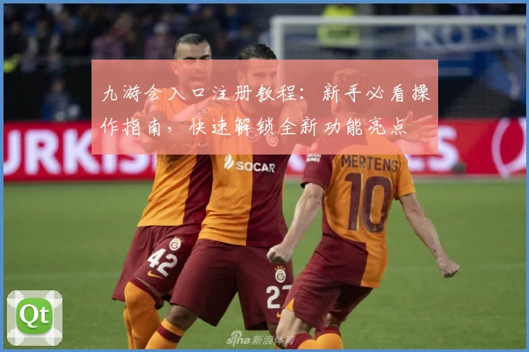九游会入口注册教程：新手必看操作指南，快速解锁全新功能亮点