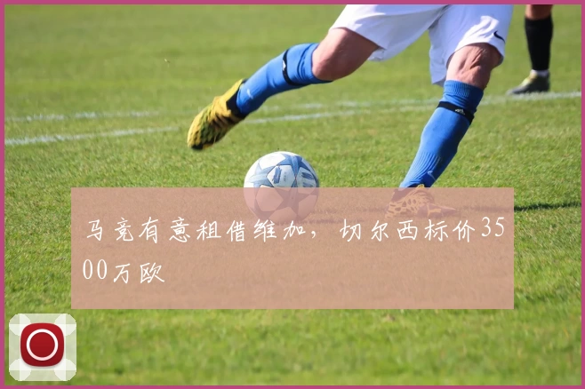 马竞有意租借维加,切尔西标价3500万欧