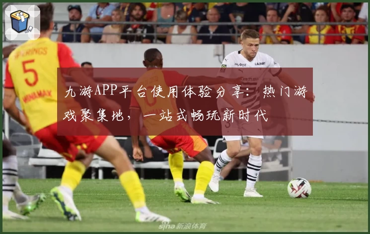 九游APP平台使用体验分享：热门游戏聚集地，一站式畅玩新时代