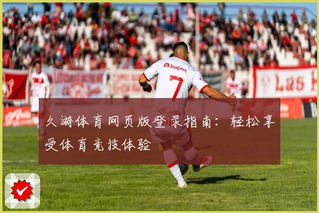 久游体育网页版登录指南：轻松享受体育竞技体验