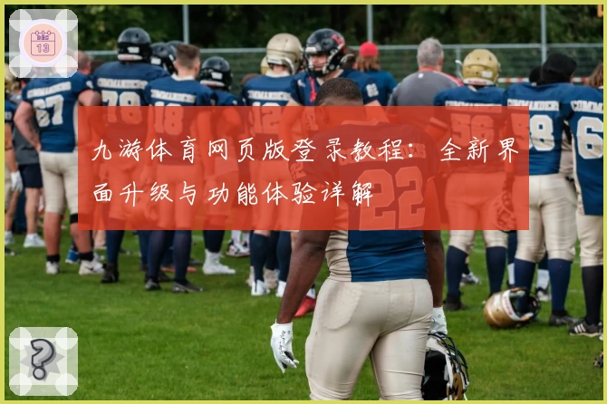 九游体育网页版登录教程：全新界面升级与功能体验详解